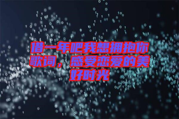 借一年吧我想擁抱你歌詞，感受戀愛的美好時光