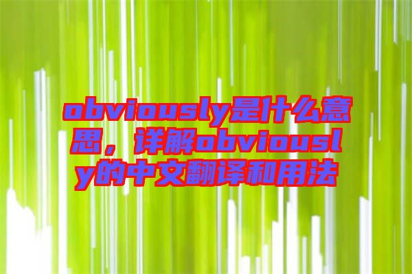 obviously是什么意思，詳解obviously的中文翻譯和用法