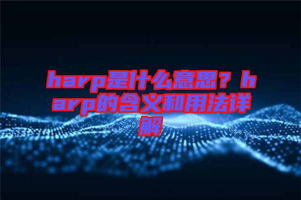 harp是什么意思？harp的含義和用法詳解