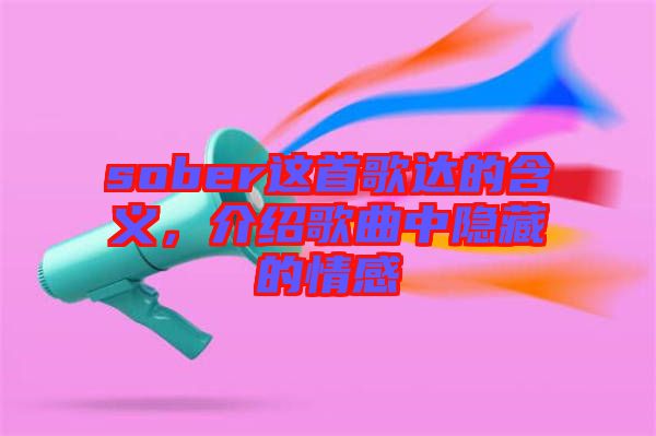 sober這首歌達(dá)的含義，介紹歌曲中隱藏的情感