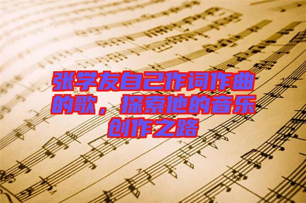 張學友自己作詞作曲的歌，探索他的音樂創(chuàng)作之路