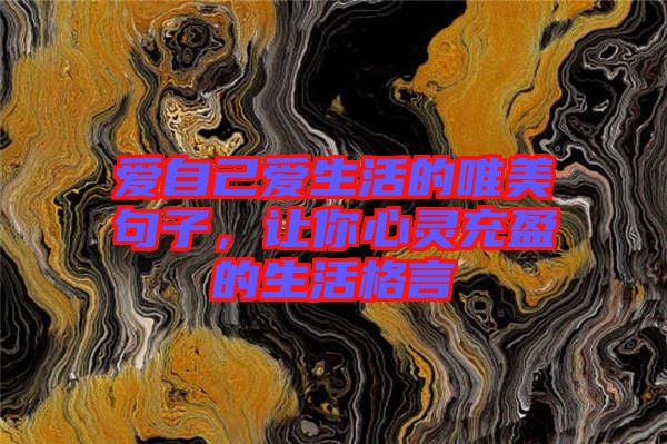 愛自己愛生活的唯美句子，讓你心靈充盈的生活格言