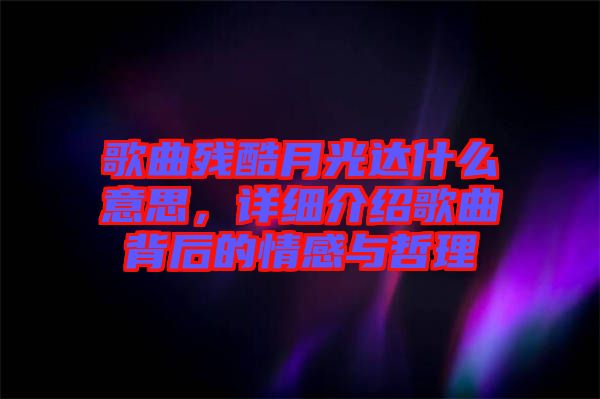 歌曲殘酷月光達什么意思，詳細(xì)介紹歌曲背后的情感與哲理