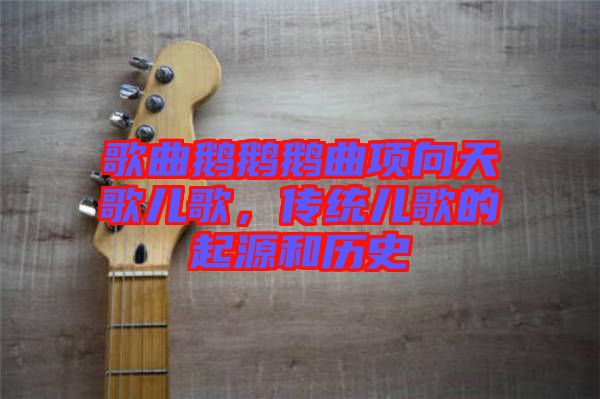 歌曲鵝鵝鵝曲項向天歌兒歌，傳統(tǒng)兒歌的起源和歷史