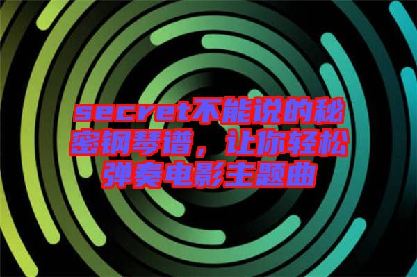 secret不能說的秘密鋼琴譜，讓你輕松彈奏電影主題曲