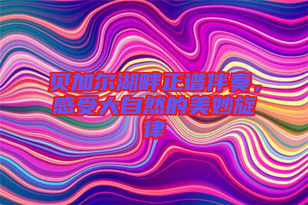 貝加爾湖畔正譜伴奏，感受大自然的美妙旋律