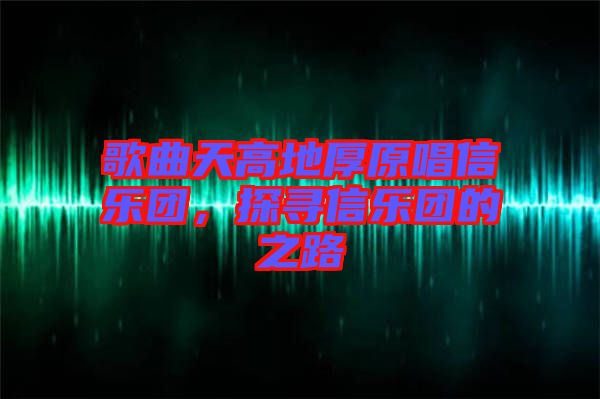 歌曲天高地厚原唱信樂(lè)團(tuán)，探尋信樂(lè)團(tuán)的之路