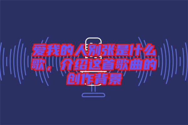 愛我的人別張是什么歌，介紹這首歌曲的創(chuàng)作背景