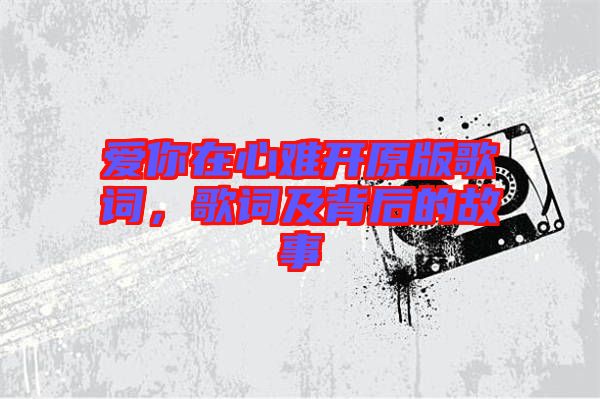 愛你在心難開原版歌詞，歌詞及背后的故事