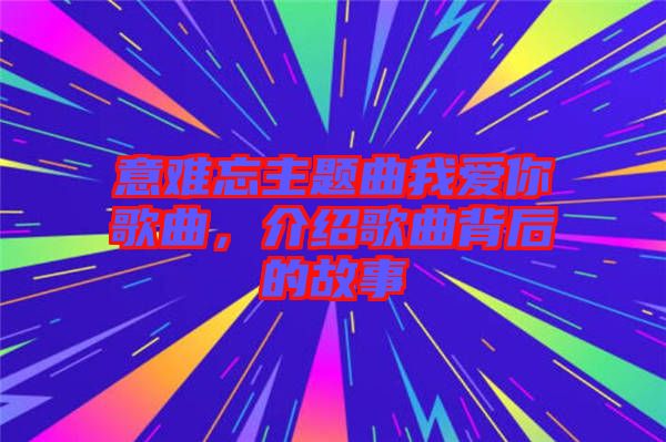 意難忘主題曲我愛你歌曲，介紹歌曲背后的故事