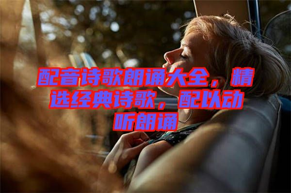 配音詩歌朗誦大全，精選經(jīng)典詩歌，配以動聽朗誦