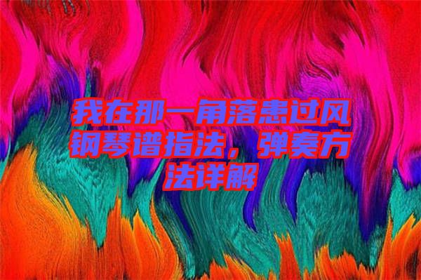 我在那一角落患過風(fēng)鋼琴譜指法，彈奏方法詳解