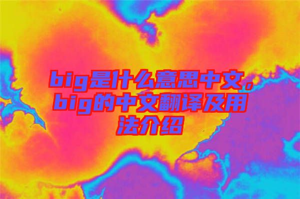 big是什么意思中文，big的中文翻譯及用法介紹