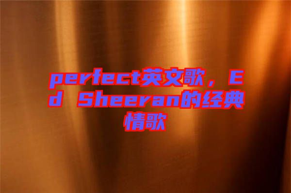 perfect英文歌，Ed Sheeran的經(jīng)典情歌