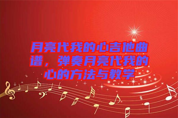 月亮代我的心吉他曲譜，彈奏月亮代我的心的方法與教學