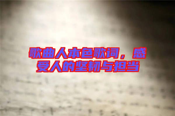 歌曲人本色歌詞，感受人的堅韌與擔(dān)當