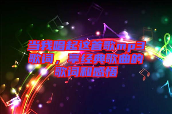 當(dāng)我唱起這首歌mp3歌詞，享經(jīng)典歌曲的歌詞和感悟