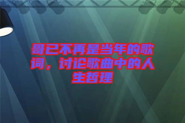 哥已不再是當(dāng)年的歌詞，討論歌曲中的人生哲理