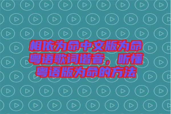 相依為命中文版為命粵語歌詞諧音，聽懂粵語版為命的方法