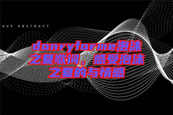 donryforme泡沫之夏歌詞，感受泡沫之夏的與情感