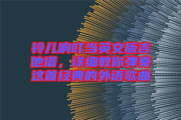 鈴兒響叮當英文版吉他譜，詳細教你彈奏這首經典的外語歌曲