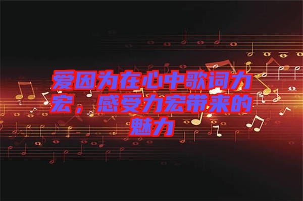 愛因為在心中歌詞力宏，感受力宏帶來的魅力