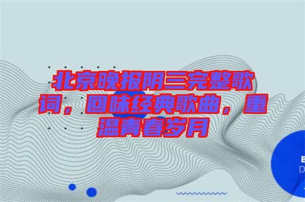 北京晚報陰三完整歌詞，回味經(jīng)典歌曲，重溫青春歲月