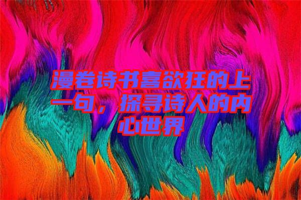 漫卷詩(shī)書喜欲狂的上一句，探尋詩(shī)人的內(nèi)心世界