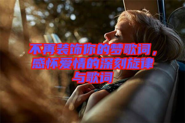 不再裝飾你的夢歌詞，感懷愛情的深刻旋律與歌詞