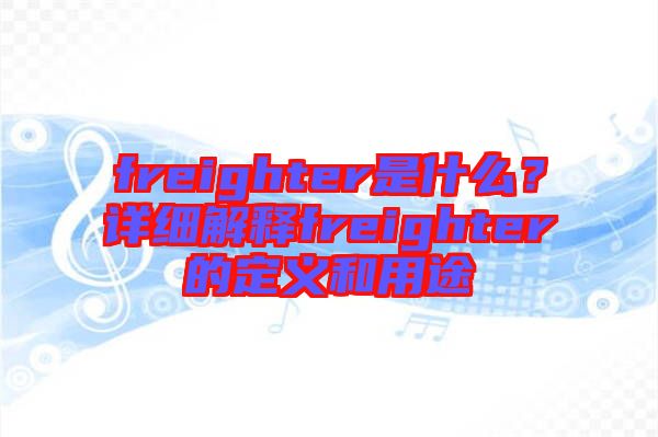 freighter是什么？詳細(xì)解釋freighter的定義和用途