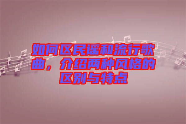 如何區(qū)民謠和流行歌曲，介紹兩種風(fēng)格的區(qū)別與特點(diǎn)