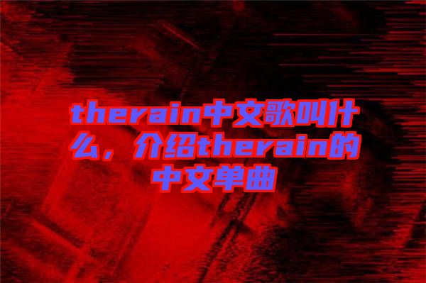 therain中文歌叫什么，介紹therain的中文單曲