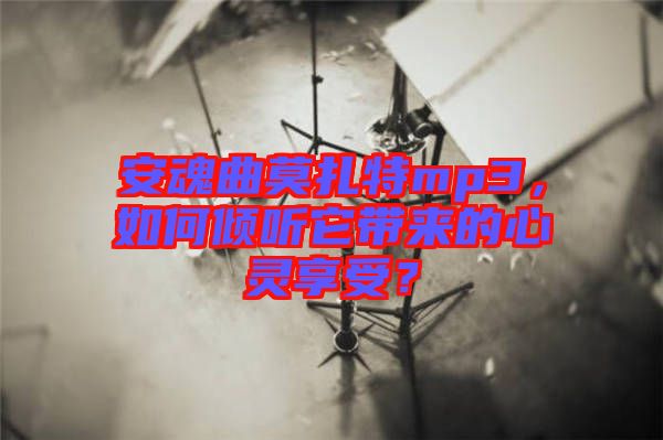 安魂曲莫扎特mp3，如何傾聽它帶來的心靈享受？