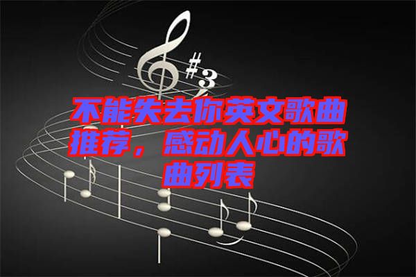 不能失去你英文歌曲推薦，感動(dòng)人心的歌曲列表