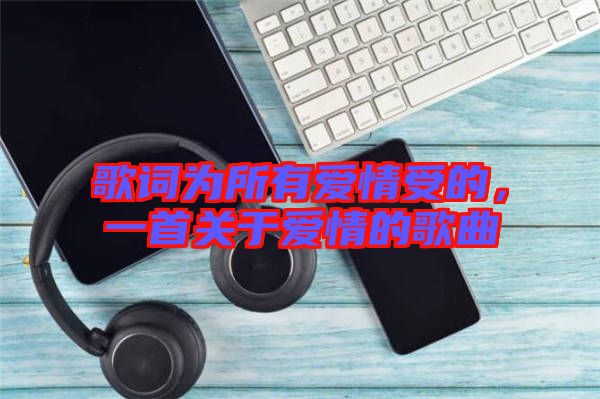 歌詞為所有愛情受的，一首關(guān)于愛情的歌曲