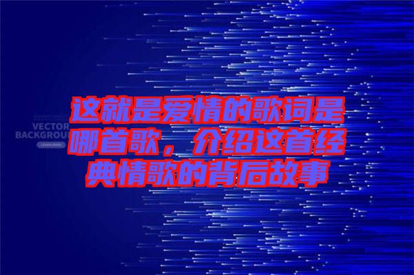 這就是愛情的歌詞是哪首歌，介紹這首經(jīng)典情歌的背后故事