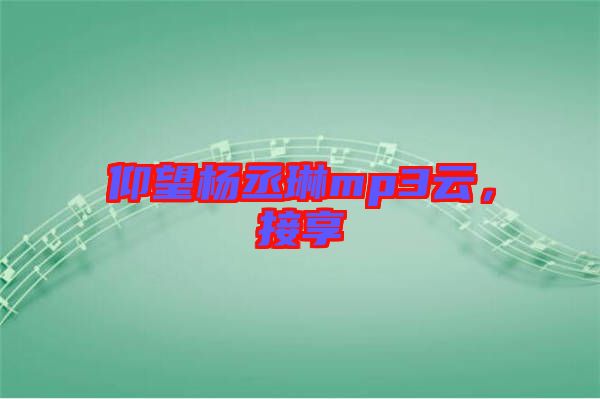 仰望楊丞琳mp3云，接享