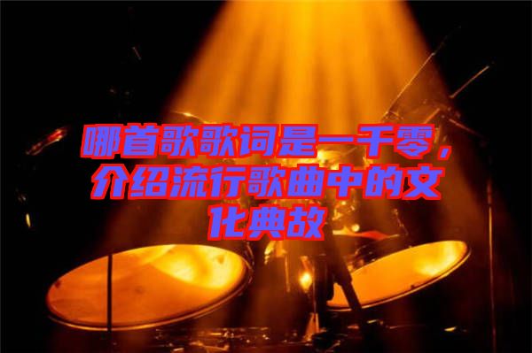 哪首歌歌詞是一千零，介紹流行歌曲中的文化典故