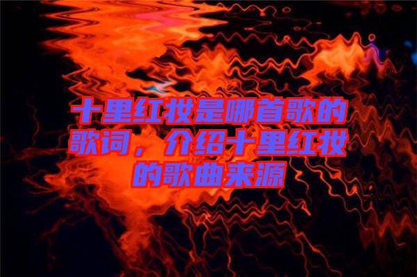 十里紅妝是哪首歌的歌詞，介紹十里紅妝的歌曲來源