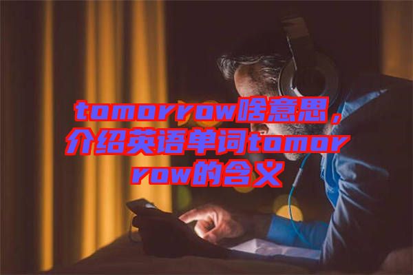 tomorrow啥意思，介紹英語(yǔ)單詞tomorrow的含義