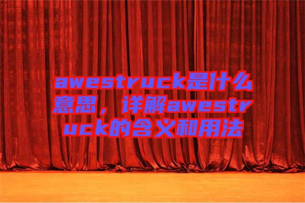 awestruck是什么意思，詳解awestruck的含義和用法