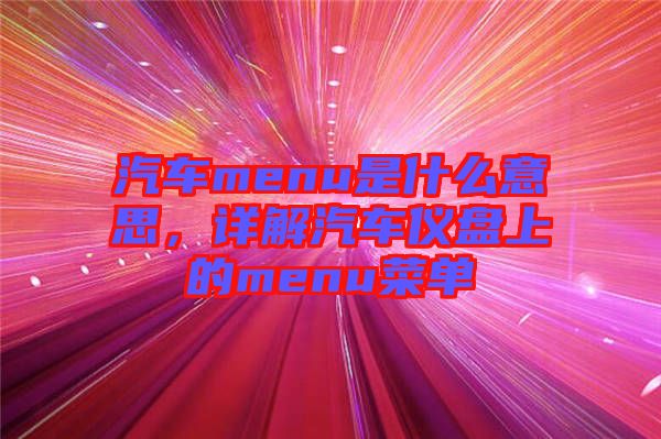 汽車menu是什么意思，詳解汽車儀盤上的menu菜單