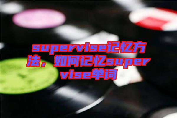 supervise記憶方法，如何記憶supervise單詞