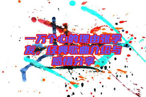 一萬個(gè)心的理由張學(xué)友，經(jīng)典歌曲介紹與感悟分享