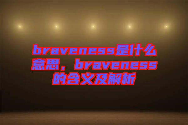 braveness是什么意思，braveness的含義及解析