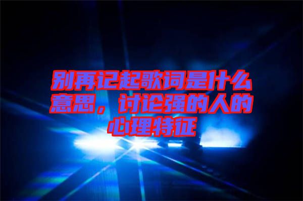 別再記起歌詞是什么意思，討論強(qiáng)的人的心理特征