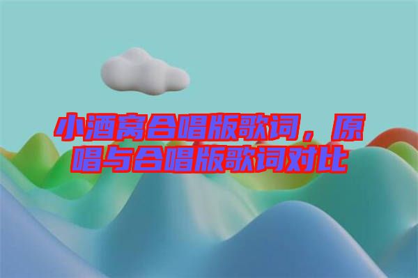 小酒窩合唱版歌詞，原唱與合唱版歌詞對比