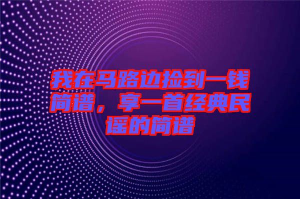 我在馬路邊撿到一錢簡譜，享一首經(jīng)典民謠的簡譜