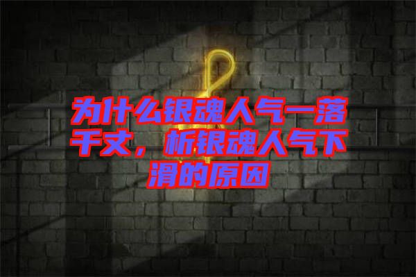 為什么銀魂人氣一落千丈，析銀魂人氣下滑的原因