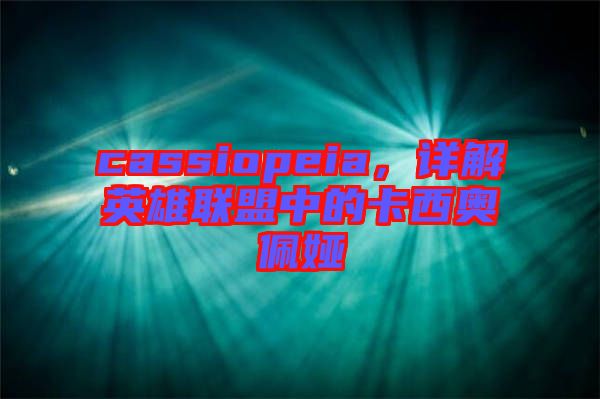 cassiopeia，詳解英雄聯(lián)盟中的卡西奧佩婭